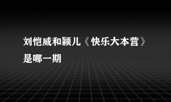 刘恺威和颖儿《快乐大本营》是哪一期