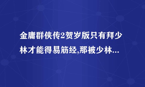 金庸群侠传2贺岁版只有拜少林才能得易筋经,那被少林赶走后还能入武当或华山吗?