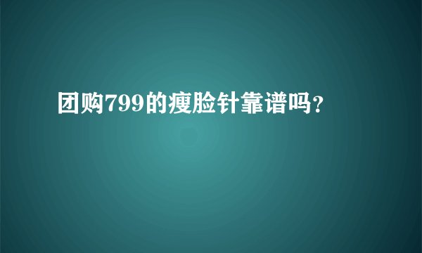团购799的瘦脸针靠谱吗？
