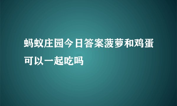 蚂蚁庄园今日答案菠萝和鸡蛋可以一起吃吗