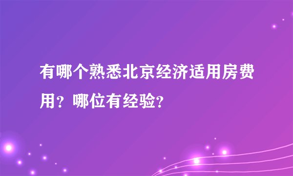 有哪个熟悉北京经济适用房费用？哪位有经验？