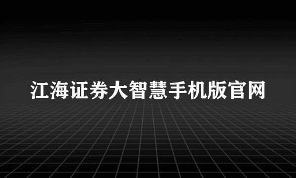 江海证券大智慧手机版官网