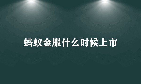 蚂蚁金服什么时候上市