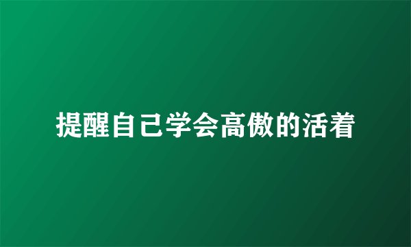 提醒自己学会高傲的活着