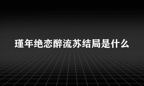 瑾年绝恋醉流苏结局是什么