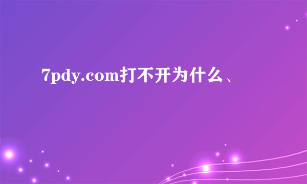 7pdy.com打不开为什么、
