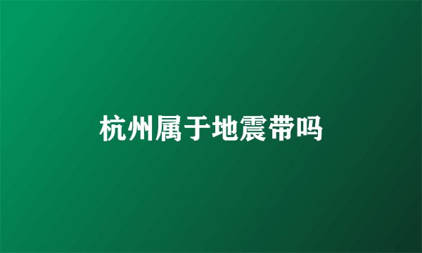 杭州属于地震带吗
