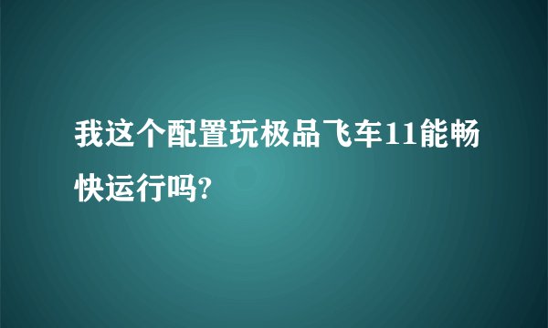 我这个配置玩极品飞车11能畅快运行吗?