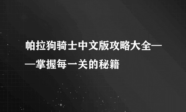 帕拉狗骑士中文版攻略大全——掌握每一关的秘籍