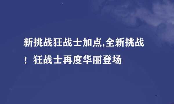 新挑战狂战士加点,全新挑战！狂战士再度华丽登场
