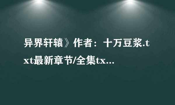 异界轩辕》作者：十万豆浆.txt最新章节/全集txt免费下载