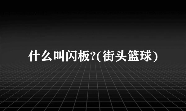 什么叫闪板?(街头篮球)
