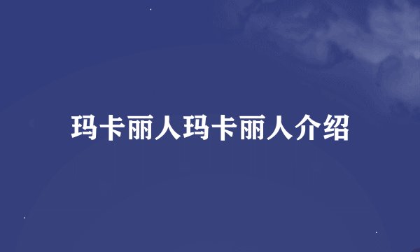 玛卡丽人玛卡丽人介绍