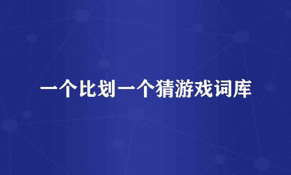 一个比划一个猜游戏词库