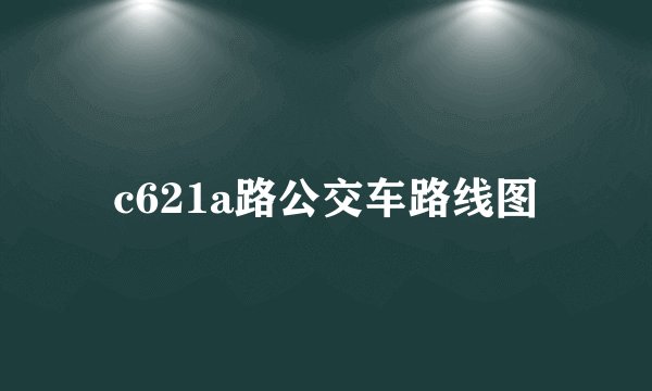 c621a路公交车路线图