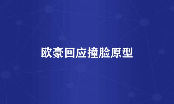 欧豪回应撞脸原型