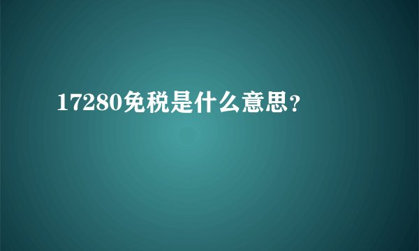 17280免税是什么意思？