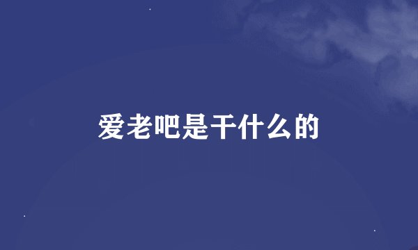 爱老吧是干什么的