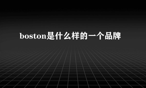 boston是什么样的一个品牌