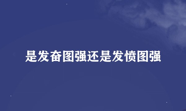 是发奋图强还是发愤图强