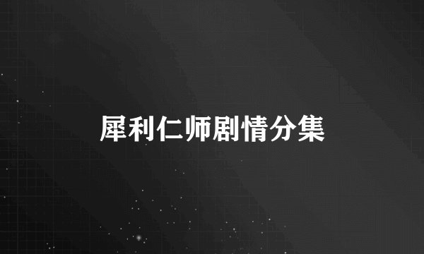 犀利仁师剧情分集