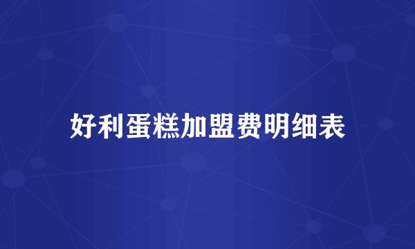 好利蛋糕加盟费明细表