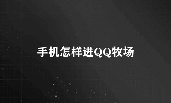 手机怎样进QQ牧场