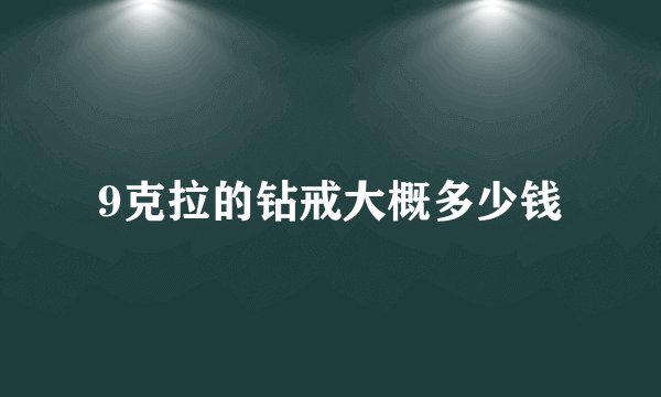9克拉的钻戒大概多少钱