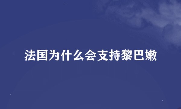 法国为什么会支持黎巴嫩