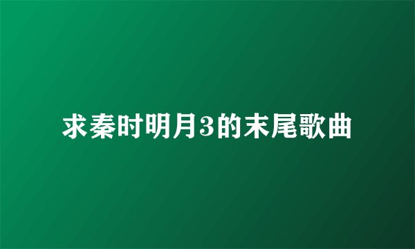 求秦时明月3的末尾歌曲