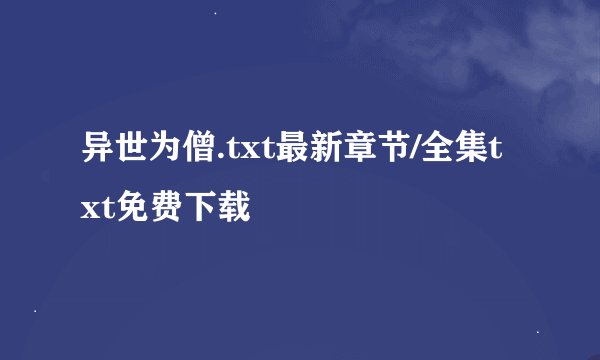异世为僧.txt最新章节/全集txt免费下载