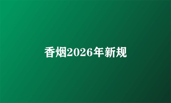 香烟2026年新规