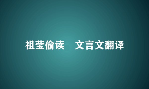 祖莹偷读 文言文翻译