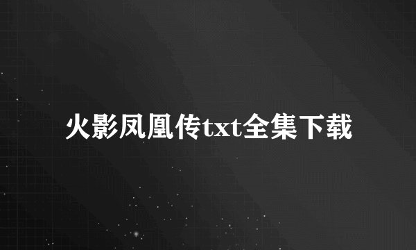 火影凤凰传txt全集下载
