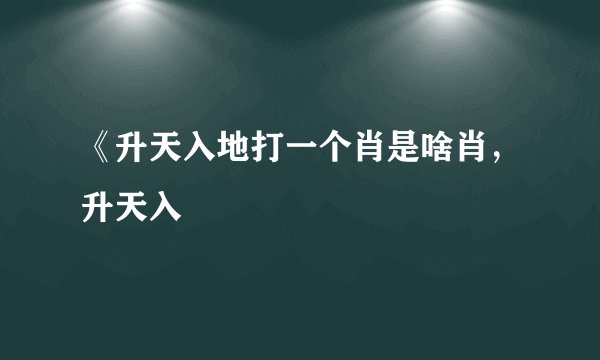 《升天入地打一个肖是啥肖，升天入