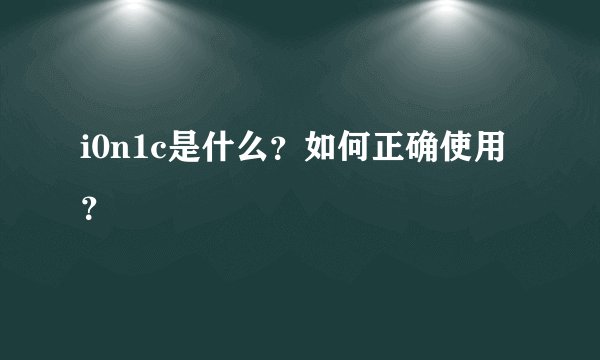 i0n1c是什么？如何正确使用？