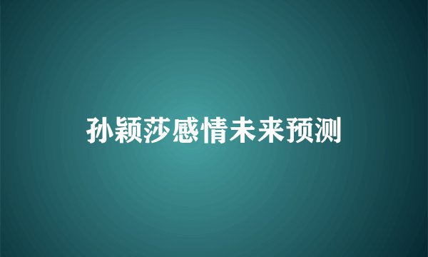 孙颖莎感情未来预测