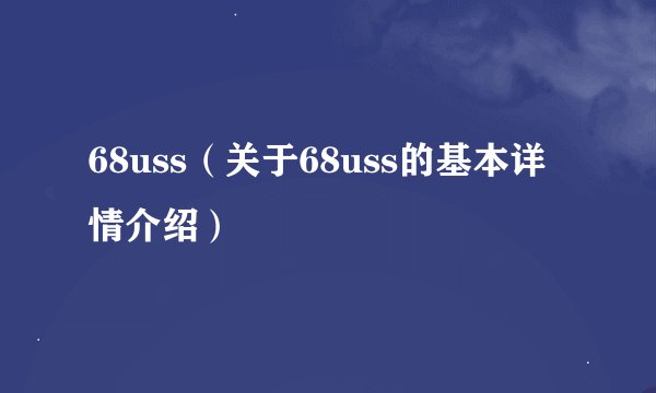 68uss（关于68uss的基本详情介绍）
