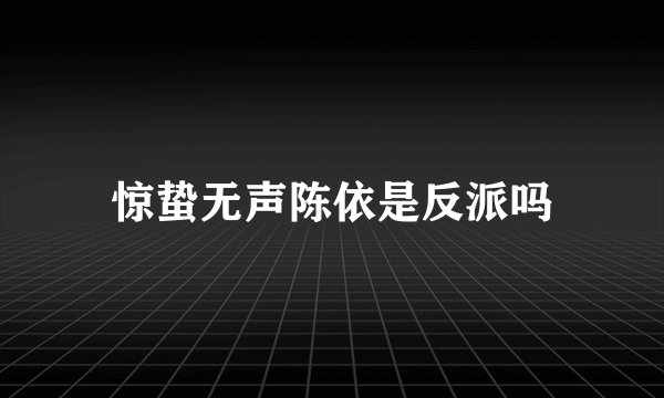 惊蛰无声陈依是反派吗