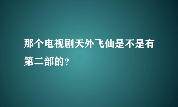 那个电视剧天外飞仙是不是有第二部的？
