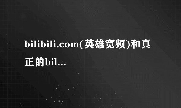 bilibili.com(英雄宽频)和真正的bilibili.tv是什么关系?