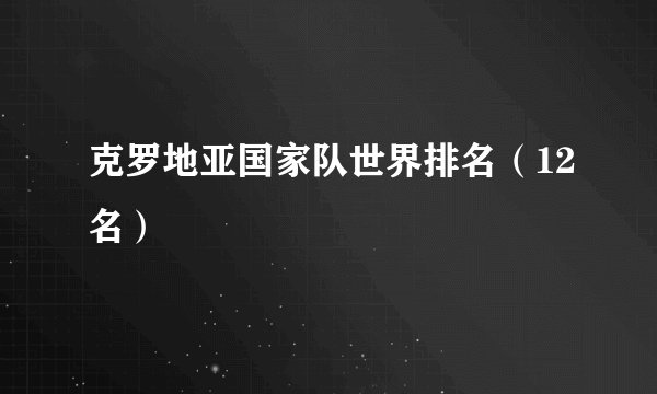 克罗地亚国家队世界排名（12名）