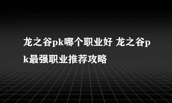龙之谷pk哪个职业好 龙之谷pk最强职业推荐攻略