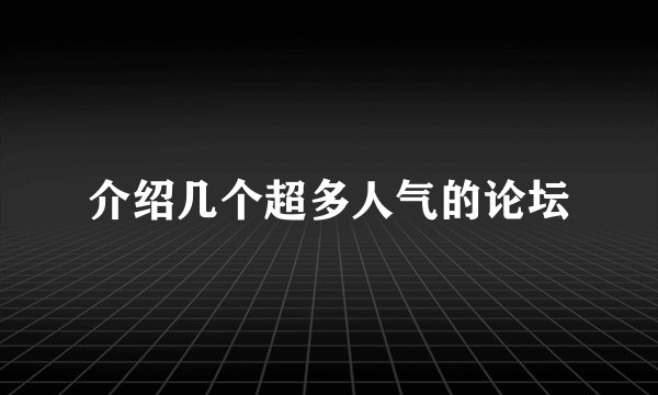 介绍几个超多人气的论坛