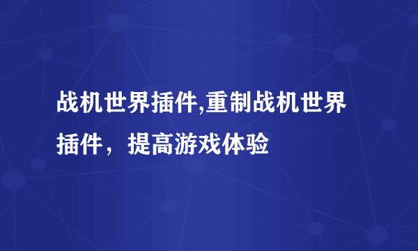 战机世界插件,重制战机世界插件，提高游戏体验
