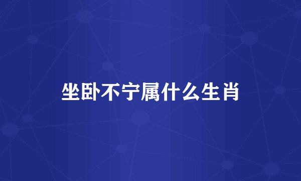 坐卧不宁属什么生肖