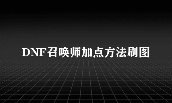 DNF召唤师加点方法刷图