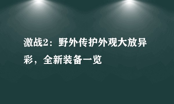 激战2:野外传护外观大放异彩,全新装备一览