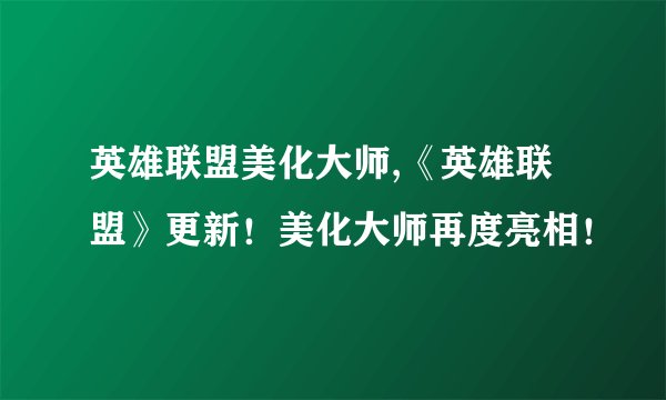 英雄联盟美化大师,《英雄联盟》更新！美化大师再度亮相！