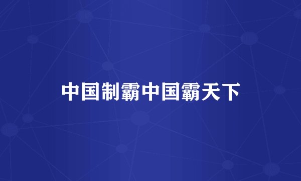 中国制霸中国霸天下